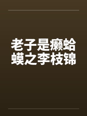 老子是癞蛤蟆之李枝锦