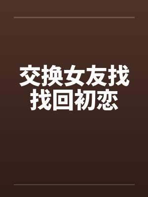 交换女友找找回初恋by佚名