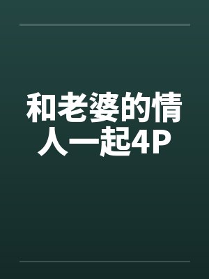 和老婆的情人一起4P笔趣阁无弹窗