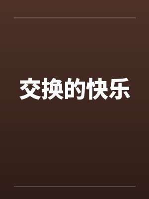 交换的快乐by佚名笔趣阁无弹窗