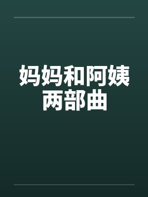 妈妈和阿姨两部曲by佚名