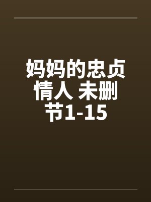 妈妈的忠贞情人 未删节1-15