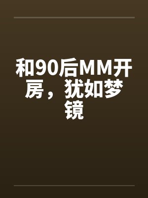 和90后MM开房，犹如梦镜