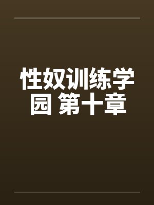 性奴训练学园 第十章
