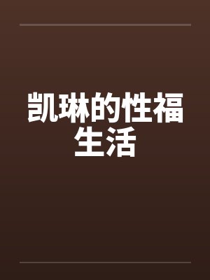 凯琳的性福生活笔趣阁无弹窗