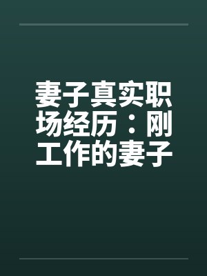 妻子真实职场经历:刚工作的妻子被她的经理摸奶子