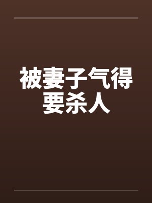 被妻子气得要杀人by佚名笔趣阁无弹窗