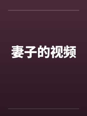 妻子的视频笔趣阁无弹窗