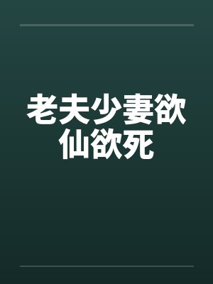 老夫少妻欲仙欲死