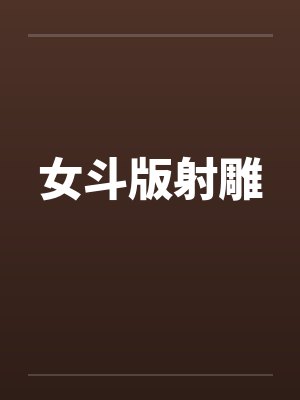女斗版射雕by佚名