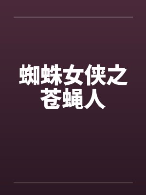 蜘蛛女侠之苍蝇人笔趣阁无弹窗