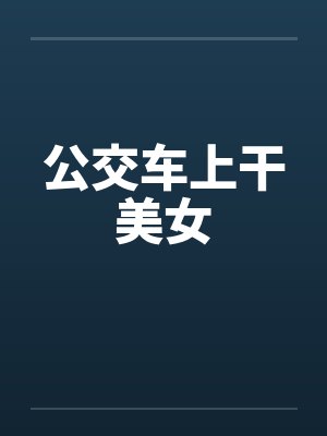 公交车上干美女by佚名