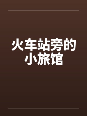 火车站旁的小旅馆by佚名笔趣阁无弹窗