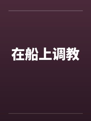在船上调教笔趣阁无弹窗