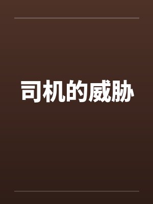司机的威胁笔趣阁无弹窗