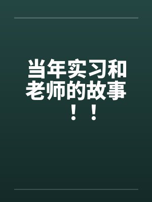当年实习和老师的故事！！by佚名笔趣阁无弹窗