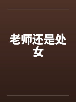 老师还是处女by佚名笔趣阁无弹窗
