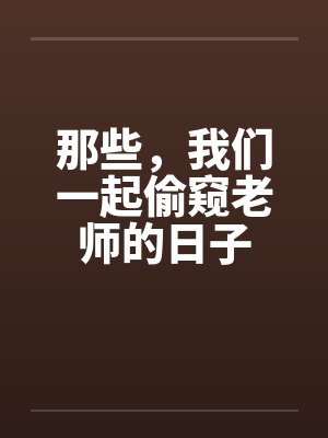 那些，我们一起偷窥老师的日子