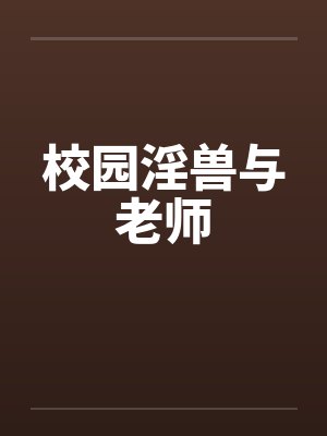 校园淫兽与老师