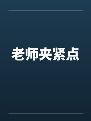 老师夹紧点by佚名笔趣阁无弹窗