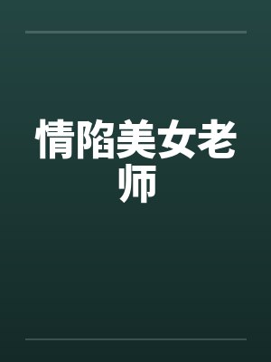 情陷美女老师by佚名笔趣阁无弹窗