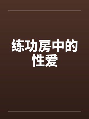 练功房中的性爱笔趣阁无弹窗