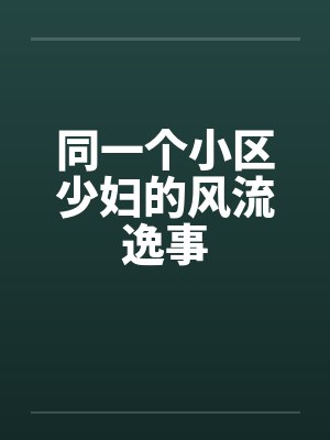 同一个小区少妇的风流逸事by佚名
