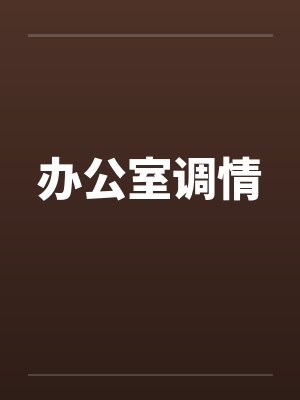 办公室调情by佚名笔趣阁无弹窗