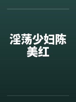 淫荡少妇陈美红by佚名