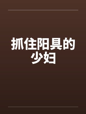 抓住阳具的少妇