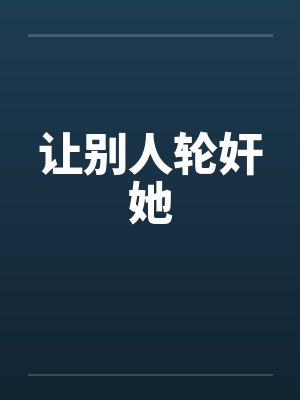 让别人轮奸她