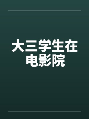 大三学生在电影院笔趣阁无弹窗