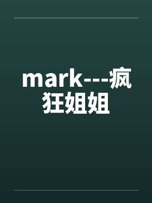 mark---疯狂姐姐笔趣阁无弹窗