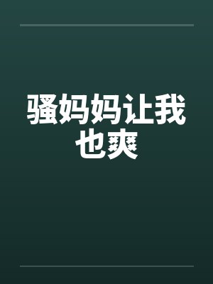 骚妈妈让我也爽by佚名笔趣阁无弹窗