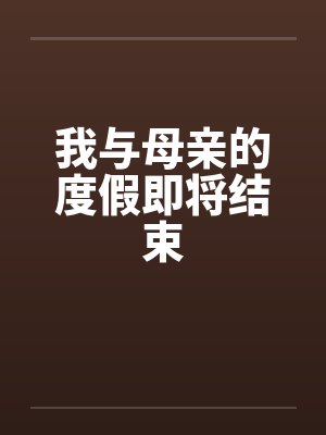 我与母亲的度假即将结束by佚名