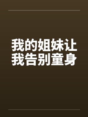 我的姐妹让我告别童身by佚名笔趣阁无弹窗