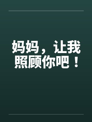 妈妈，让我照顾你吧！