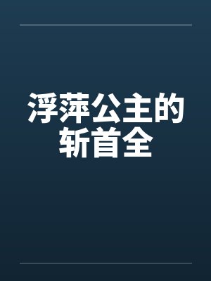 浮萍公主的斩首全by佚名笔趣阁无弹窗