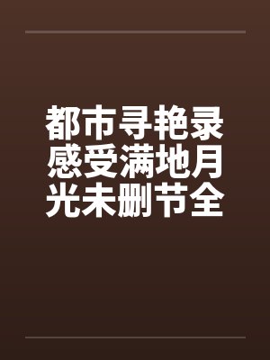 都市寻艳录感受满地月光未删节全本简体