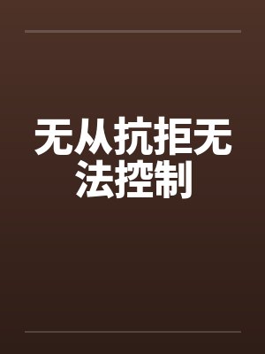 无从抗拒无法控制by佚名笔趣阁无弹窗