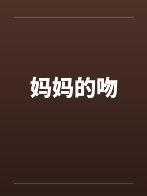 妈妈的吻笔趣阁无弹窗