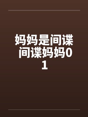 妈妈是间谍 间谍妈妈01by佚名笔趣阁无弹窗
