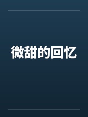 微甜的回忆by佚名笔趣阁无弹窗