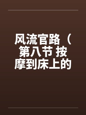 风流官路（第八节 按摩到床上的 ）by佚名