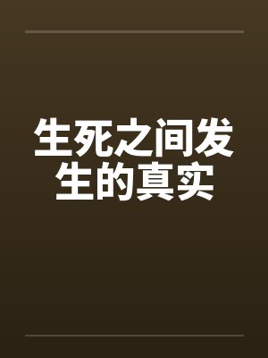生死之间发生的真实笔趣阁无弹窗