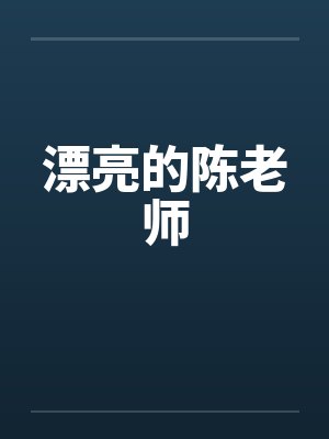 漂亮的陈老师笔趣阁无弹窗