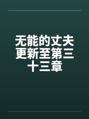 无能的丈夫更新至第三十三章在线观看