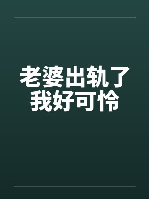 老婆出轨了我好可怜