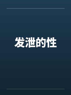 发泄的性by佚名笔趣阁无弹窗