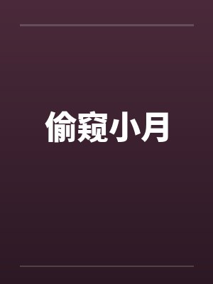 偷窥小月by佚名笔趣阁无弹窗